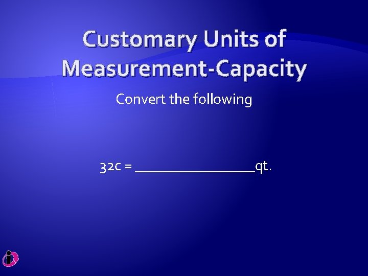 Customary Units of Measurement-Capacity Convert the following 32 c = ________qt. 