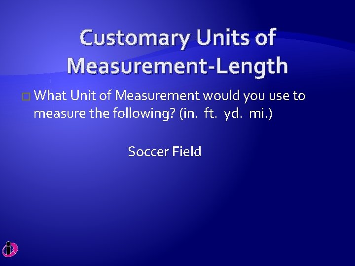 Customary Units of Measurement-Length � What Unit of Measurement would you use to measure