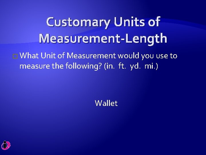 Customary Units of Measurement-Length � What Unit of Measurement would you use to measure