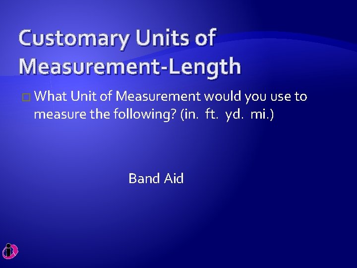 Customary Units of Measurement-Length � What Unit of Measurement would you use to measure