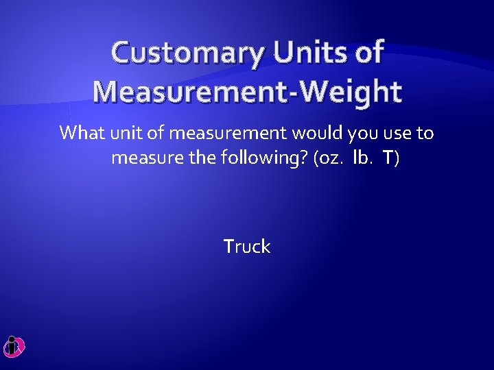 Customary Units of Measurement-Weight What unit of measurement would you use to measure the