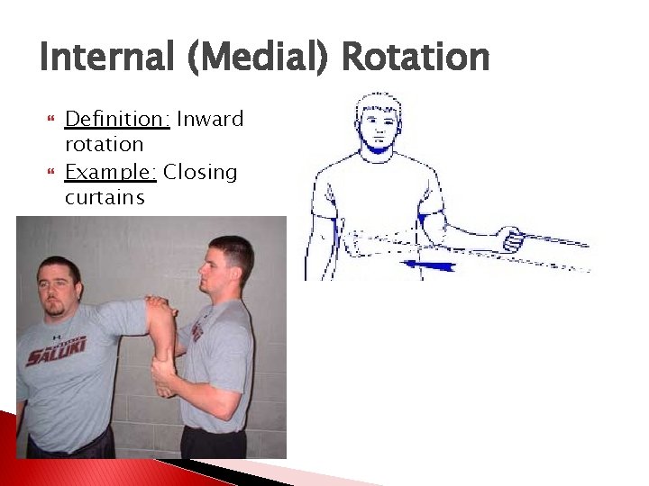 Internal (Medial) Rotation Definition: Inward rotation Example: Closing curtains 