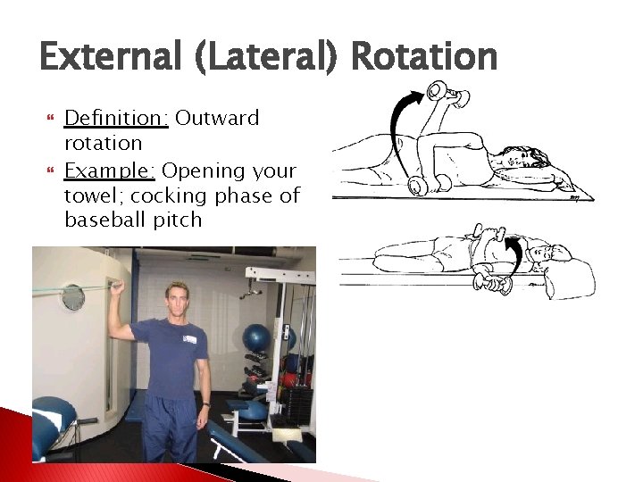 External (Lateral) Rotation Definition: Outward rotation Example: Opening your towel; cocking phase of baseball