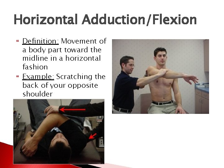 Horizontal Adduction/Flexion Definition: Movement of a body part toward the midline in a horizontal