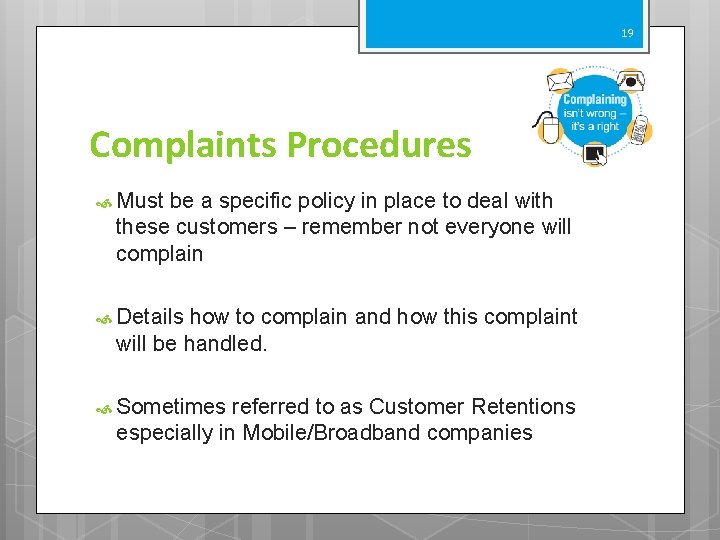 19 Complaints Procedures Must be a specific policy in place to deal with these