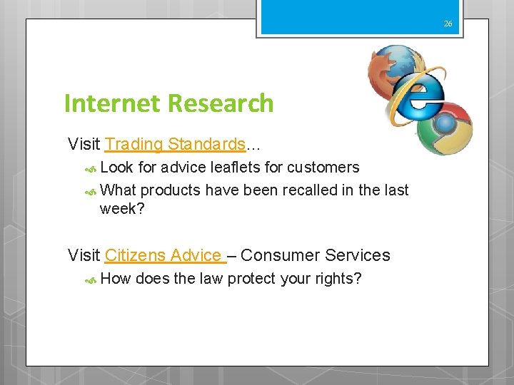 26 Internet Research Visit Trading Standards… Look for advice leaflets for customers What products