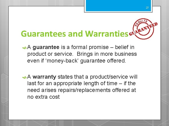 27 Guarantees and Warranties A guarantee is a formal promise – belief in product