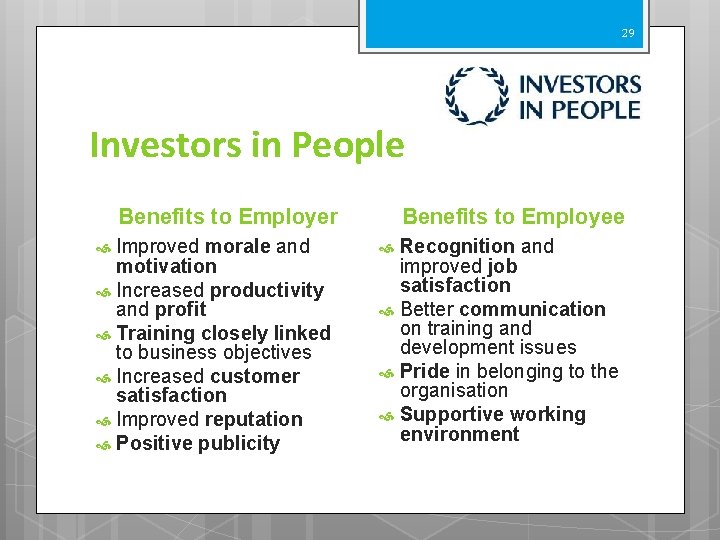 29 Investors in People Benefits to Employer Improved morale and motivation Increased productivity and