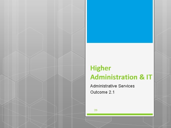 Higher Administration & IT Administrative Services Outcome 2. 1 39 