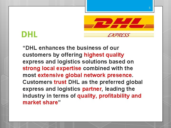 5 DHL “DHL enhances the business of our customers by offering highest quality express