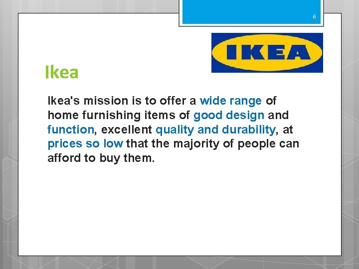 6 Ikea's mission is to offer a wide range of home furnishing items of