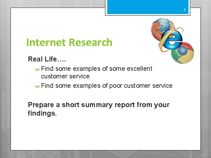 8 Internet Research Real Life…. Find some examples of some excellent customer service Find