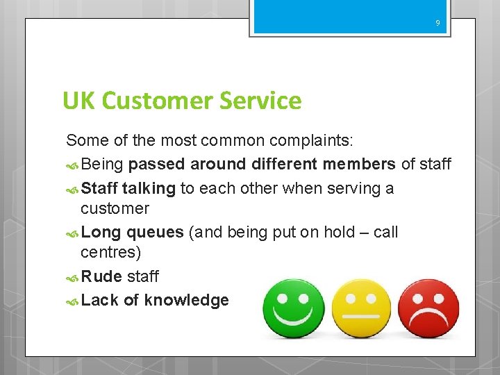 9 UK Customer Service Some of the most common complaints: Being passed around different