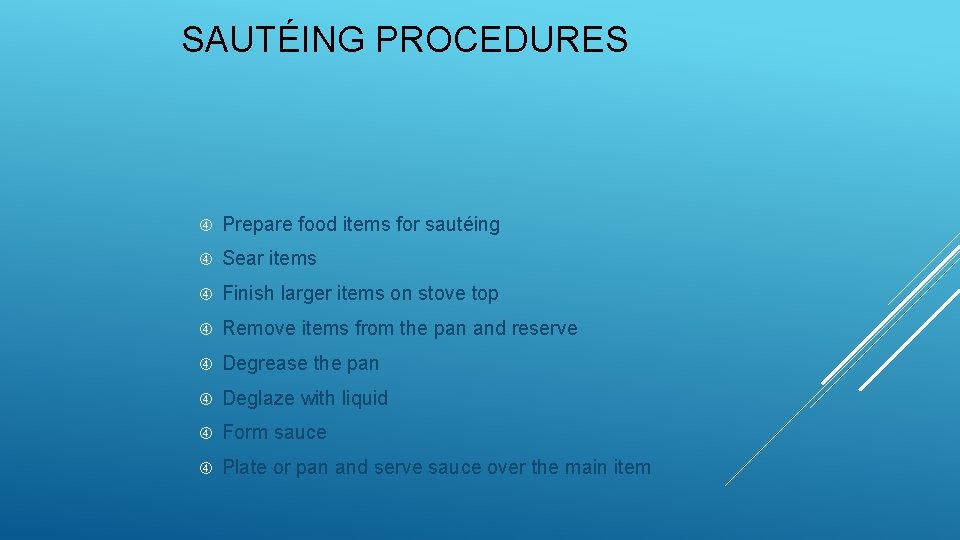SAUTÉING PROCEDURES Prepare food items for sautéing Sear items Finish larger items on stove