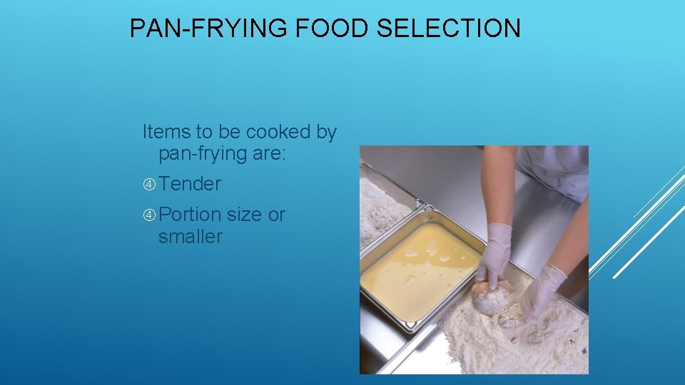 PAN-FRYING FOOD SELECTION Items to be cooked by pan-frying are: Tender Portion smaller size