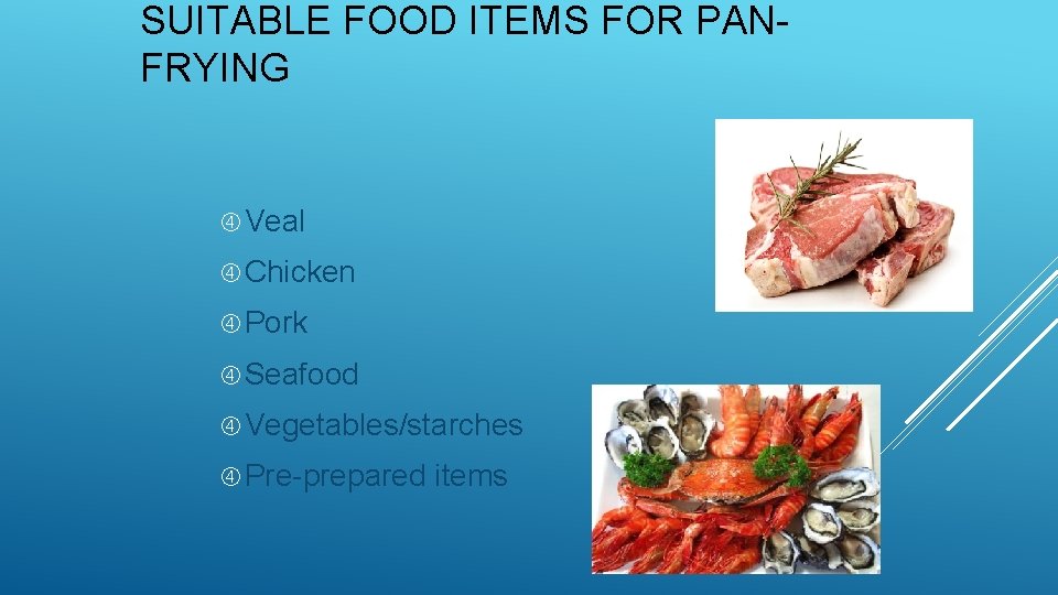 SUITABLE FOOD ITEMS FOR PANFRYING Veal Chicken Pork Seafood Vegetables/starches Pre-prepared items 