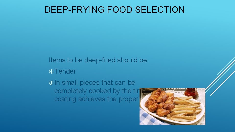 DEEP-FRYING FOOD SELECTION Items to be deep-fried should be: Tender In small pieces that