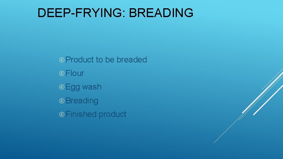 DEEP-FRYING: BREADING Product to be breaded Flour Egg wash Breading Finished product 