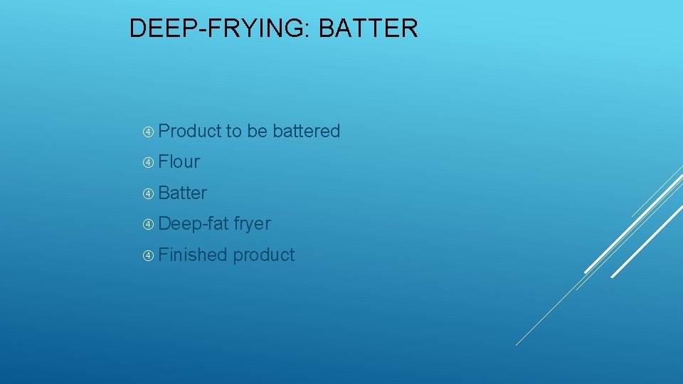 DEEP-FRYING: BATTER Product to be battered Flour Batter Deep-fat fryer Finished product 