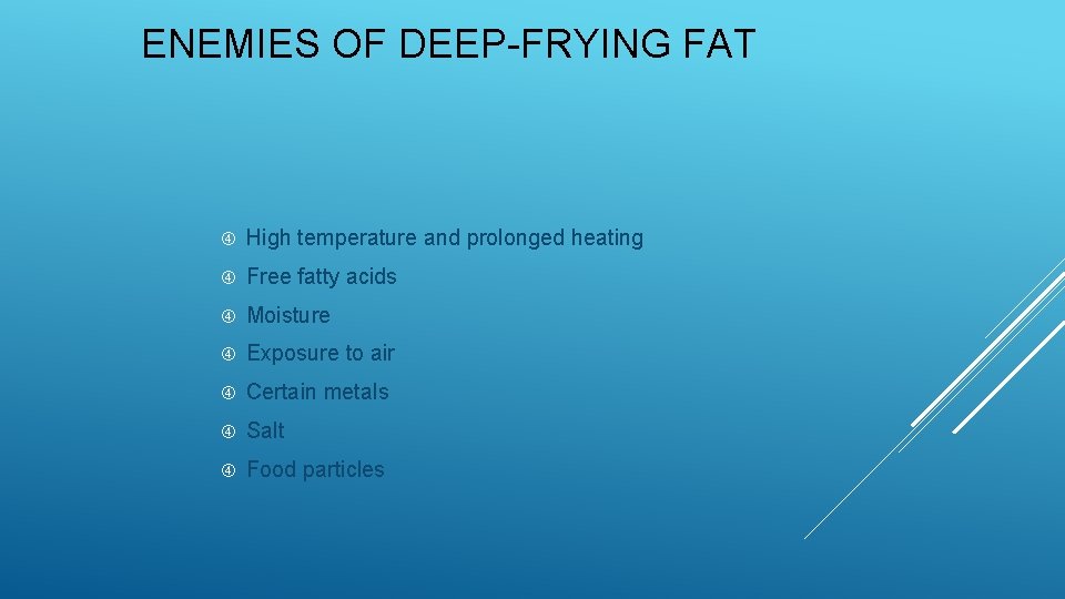 ENEMIES OF DEEP-FRYING FAT High temperature and prolonged heating Free fatty acids Moisture Exposure