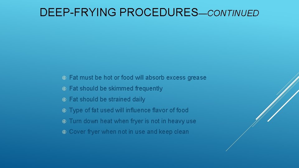 DEEP-FRYING PROCEDURES—CONTINUED Fat must be hot or food will absorb excess grease Fat should