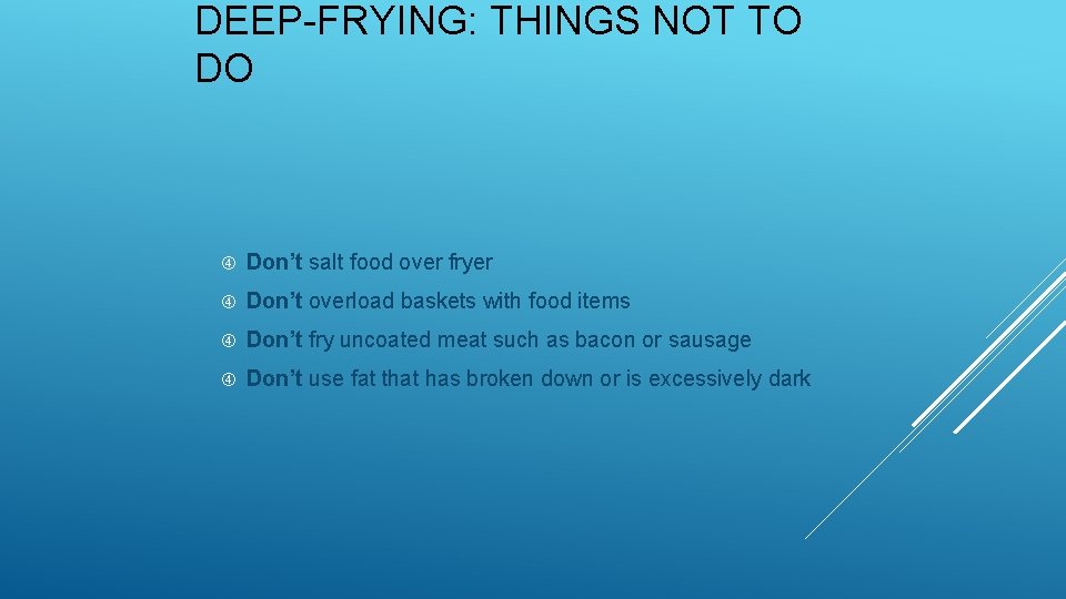 DEEP-FRYING: THINGS NOT TO DO Don’t salt food over fryer Don’t overload baskets with