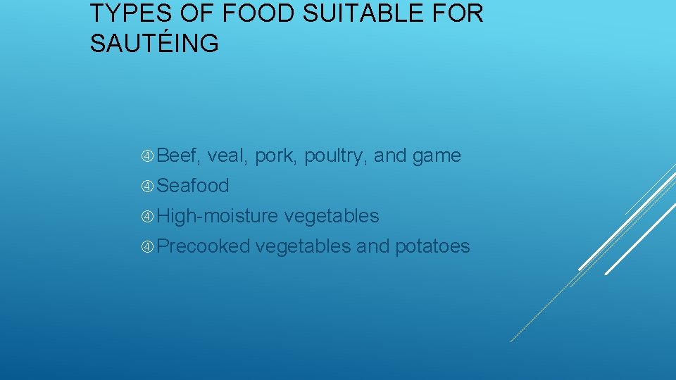TYPES OF FOOD SUITABLE FOR SAUTÉING Beef, veal, pork, poultry, and game Seafood High-moisture