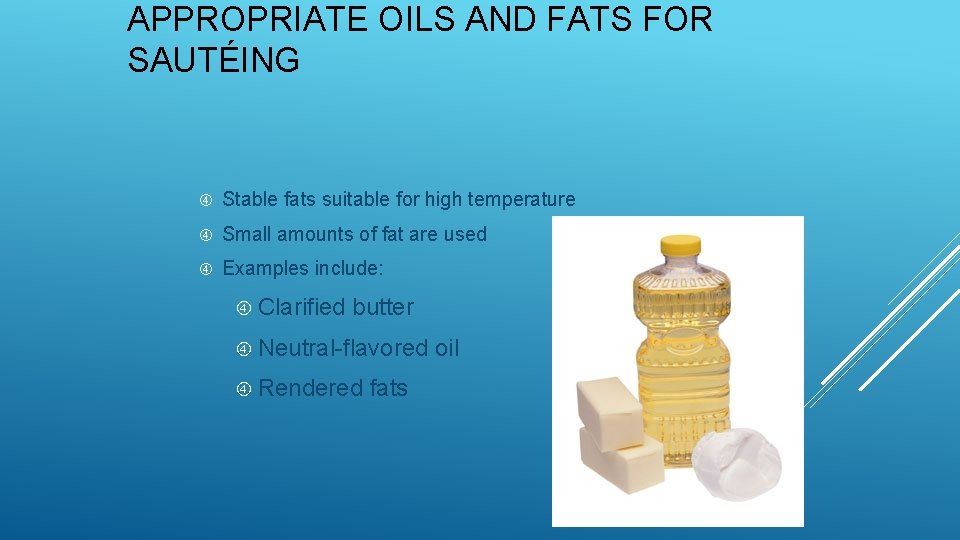 APPROPRIATE OILS AND FATS FOR SAUTÉING Stable fats suitable for high temperature Small amounts