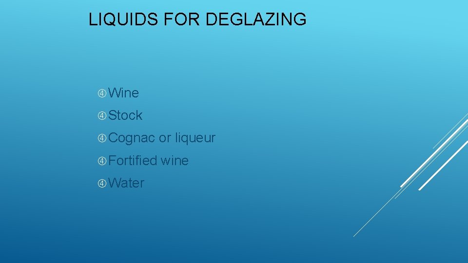LIQUIDS FOR DEGLAZING Wine Stock Cognac or liqueur Fortified wine Water 