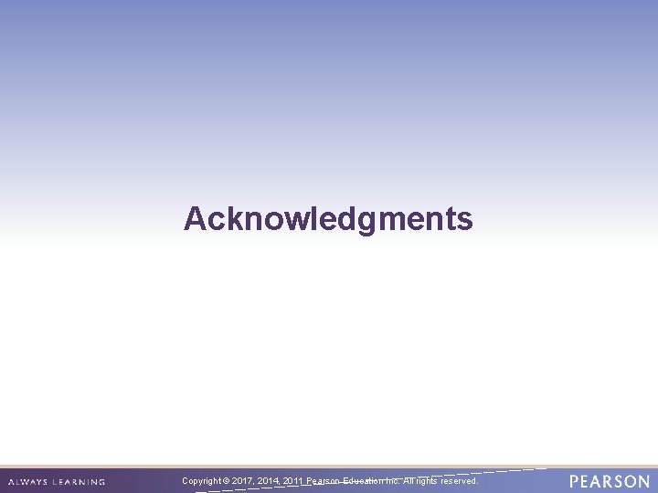 Acknowledgments Copyright © 2017, 2014, 2011 Pearson Education Inc. All rights reserved. 