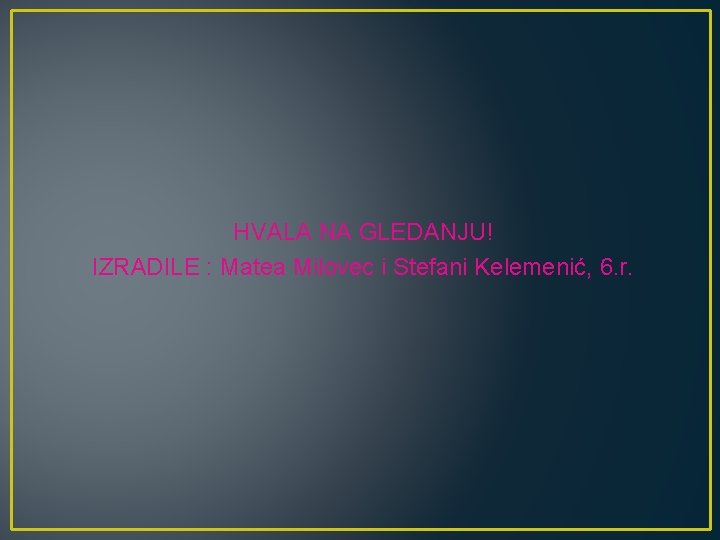 HVALA NA GLEDANJU! IZRADILE : Matea Milovec i Stefani Kelemenić, 6. r. 