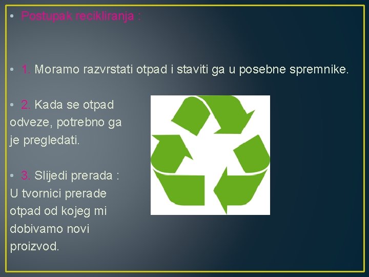  • Postupak recikliranja : • 1. Moramo razvrstati otpad i staviti ga u