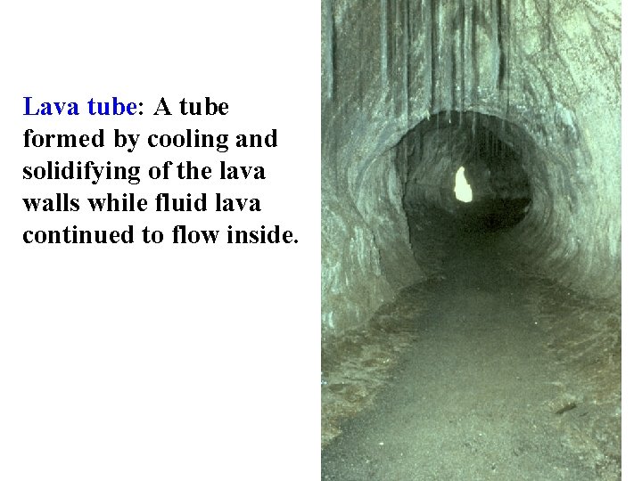 Lava tube: A tube formed by cooling and solidifying of the lava walls while