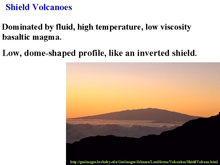 Shield Volcanoes Dominated by fluid, high temperature, low viscosity basaltic magma. Low, dome-shaped profile,