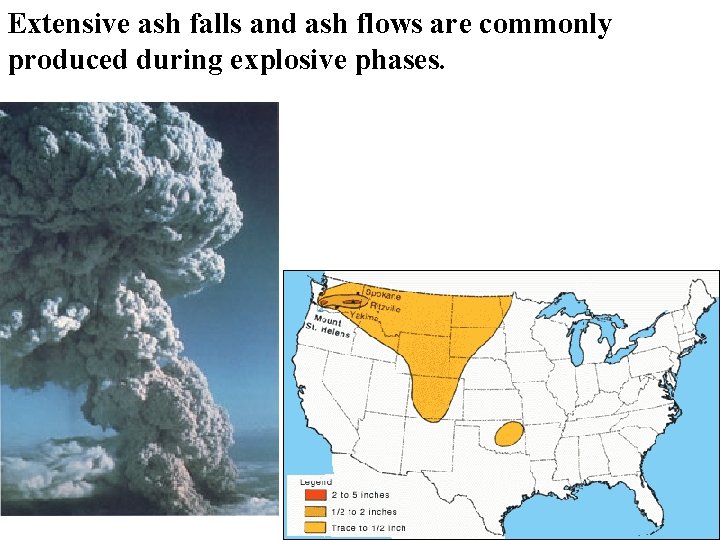 Extensive ash falls and ash flows are commonly produced during explosive phases. 