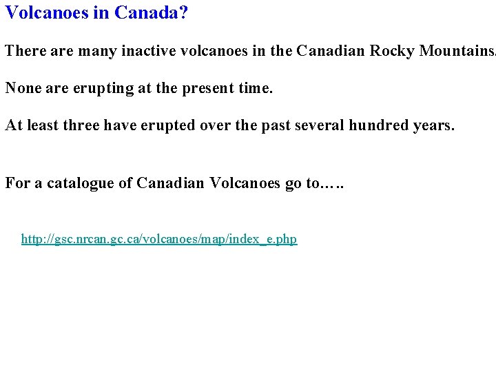 Volcanoes in Canada? There are many inactive volcanoes in the Canadian Rocky Mountains. None