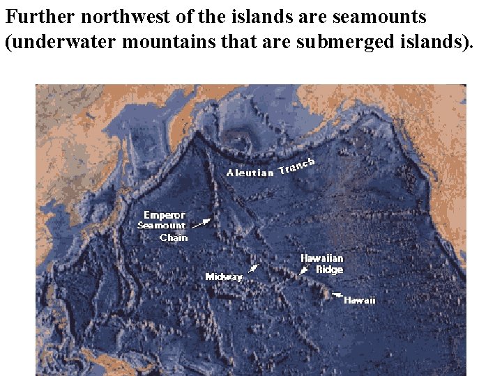 Further northwest of the islands are seamounts (underwater mountains that are submerged islands). 