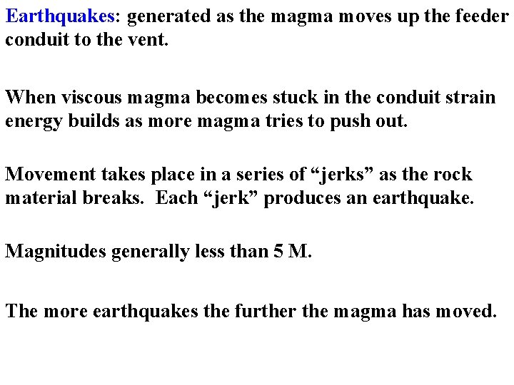 Earthquakes: generated as the magma moves up the feeder conduit to the vent. When