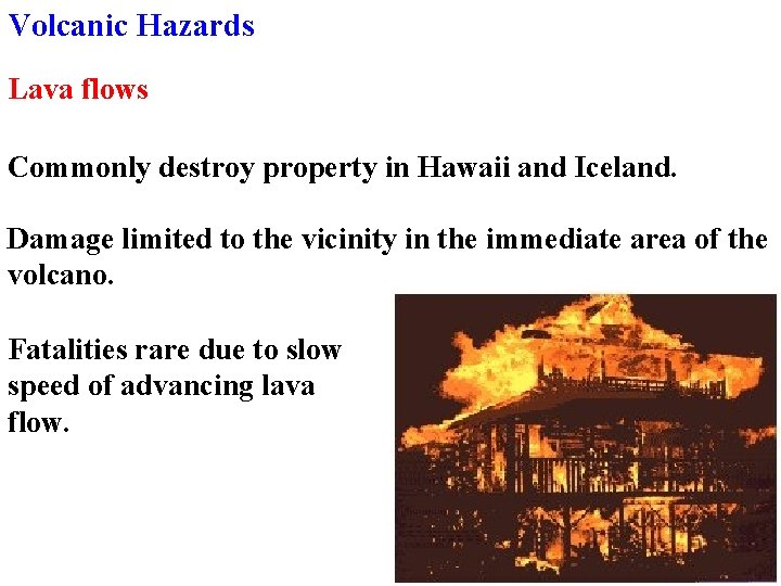 Volcanic Hazards Lava flows Commonly destroy property in Hawaii and Iceland. Damage limited to