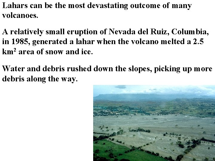 Lahars can be the most devastating outcome of many volcanoes. A relatively small eruption