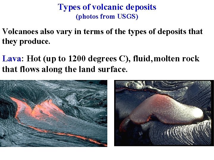 Types of volcanic deposits (photos from USGS) Volcanoes also vary in terms of the