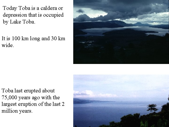 Today Toba is a caldera or depression that is occupied by Lake Toba. It