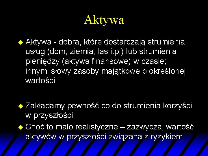 Aktywa u Aktywa - dobra, które dostarczają strumienia usług (dom, ziemia, las itp. )