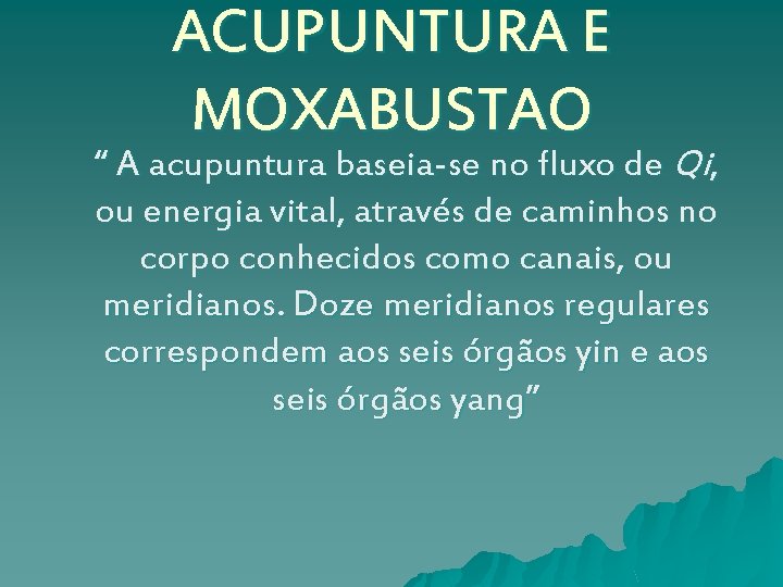 ACUPUNTURA E MOXABUSTAO “ A acupuntura baseia-se no fluxo de Qi, ou energia vital,