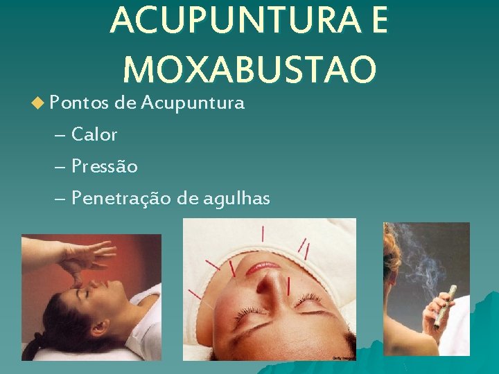 ACUPUNTURA E MOXABUSTAO u Pontos de Acupuntura – Calor – Pressão – Penetração de