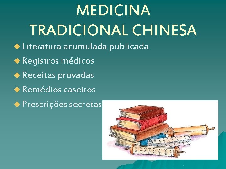 MEDICINA TRADICIONAL CHINESA u Literatura acumulada publicada u Registros médicos u Receitas provadas u
