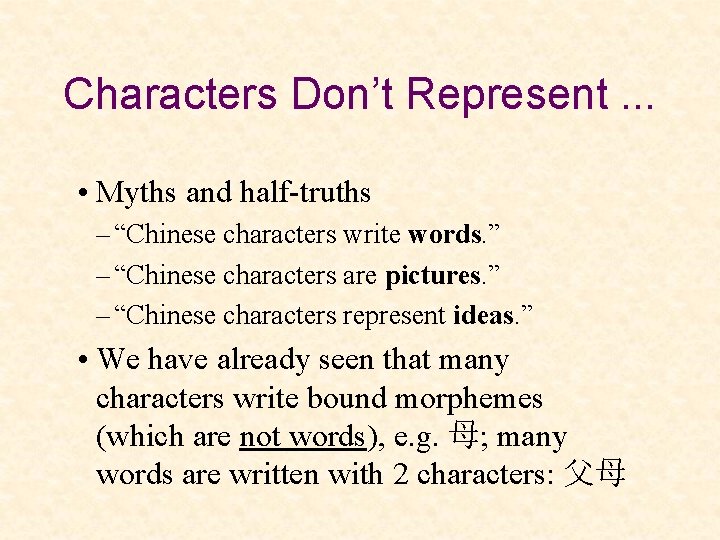 Characters Don’t Represent. . . • Myths and half-truths – “Chinese characters write words.