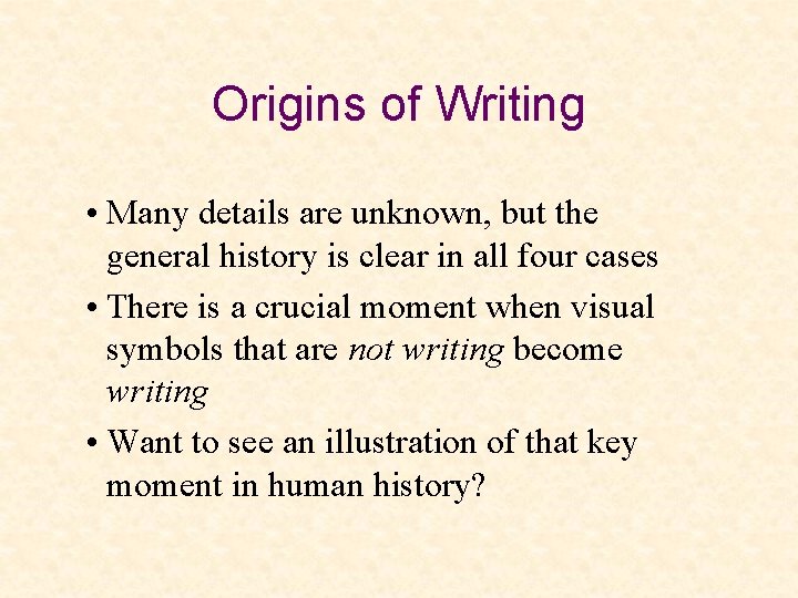 Origins of Writing • Many details are unknown, but the general history is clear