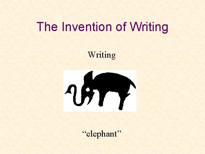 The Invention of Writing “elephant” 