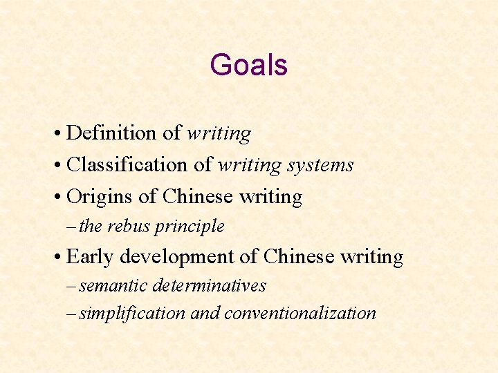 Goals • Definition of writing • Classification of writing systems • Origins of Chinese